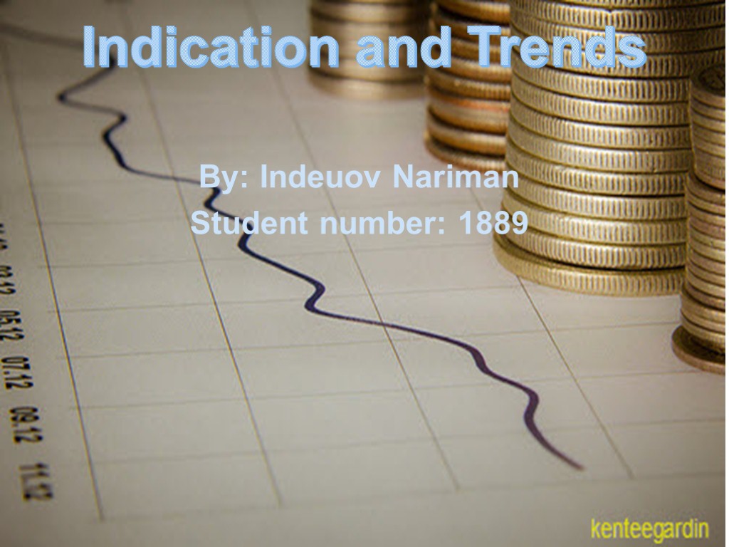 By: Indeuov Nariman Student number: 1889 Indication and Trends